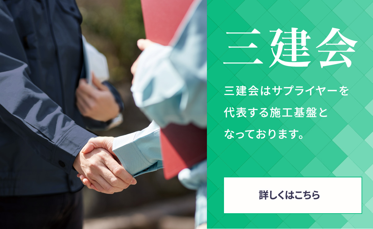 三建会 三建会はサプライヤーを代表する施工基盤となっております。 詳しくはこちら